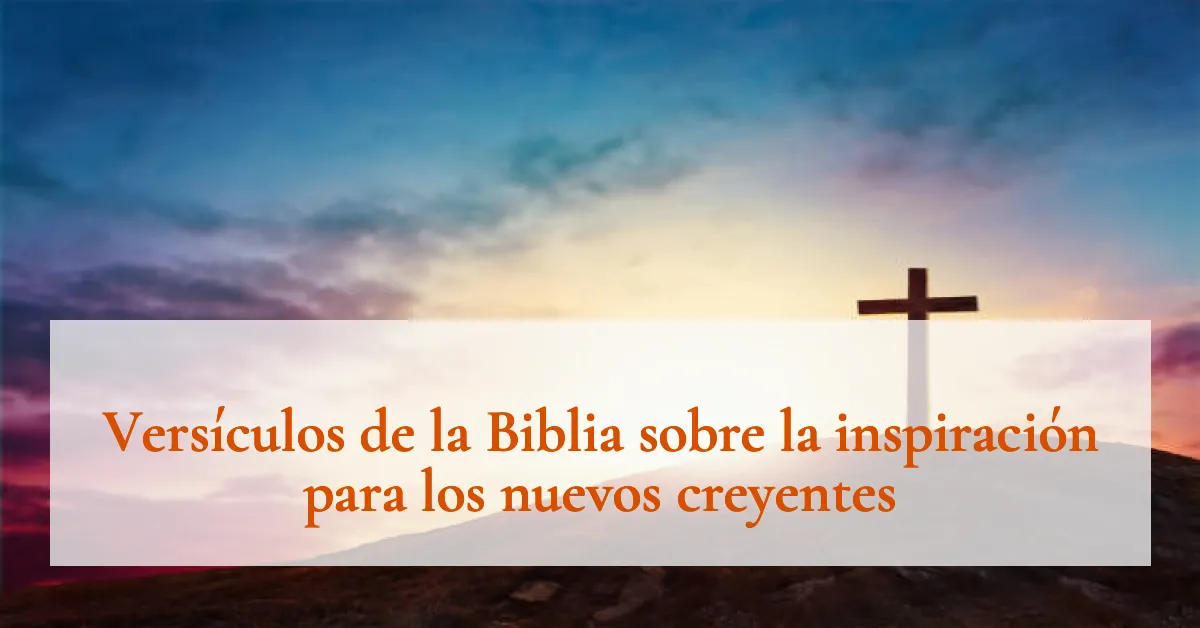 Versículos de la Biblia sobre la inspiración para los nuevos creyentes