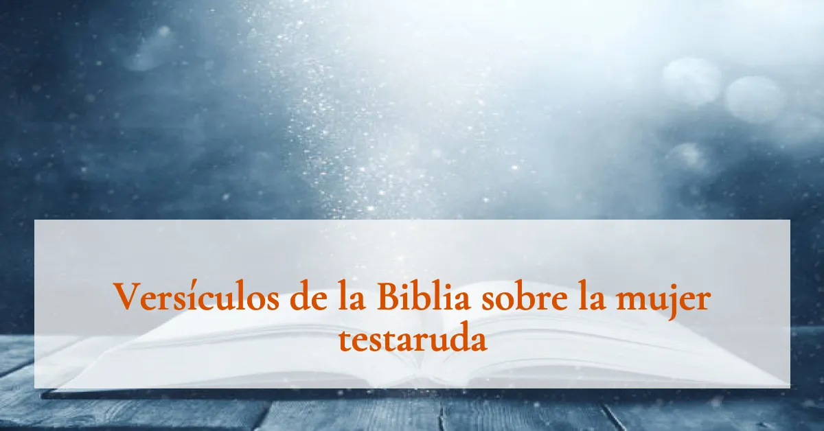 Versículos de la Biblia sobre la mujer testaruda