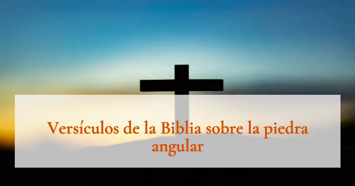 Versículos de la Biblia sobre la piedra angular