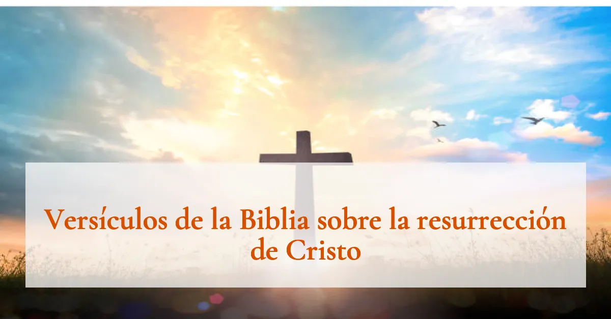 Versículos de la Biblia sobre la resurrección de Cristo