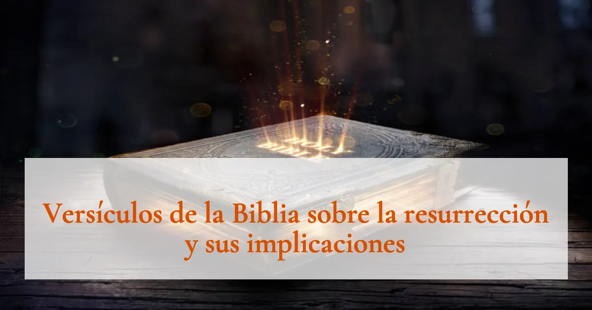 Versículos de la Biblia sobre la resurrección y sus implicaciones