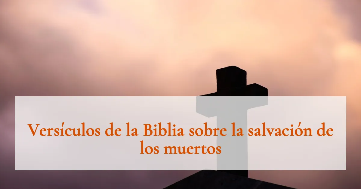 Versículos de la Biblia sobre la salvación de los muertos