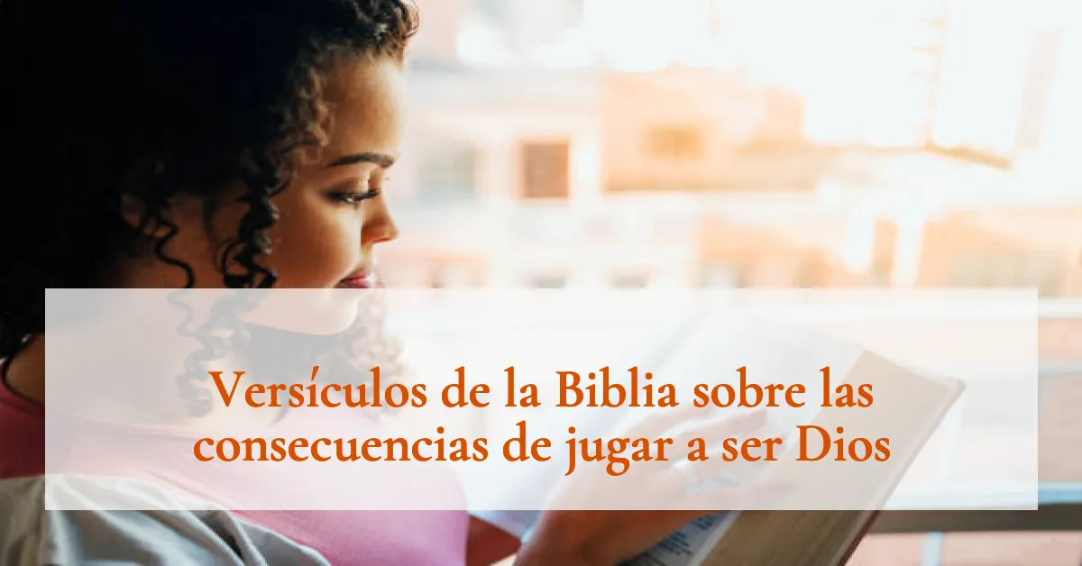 Versículos de la Biblia sobre las consecuencias de jugar a ser Dios