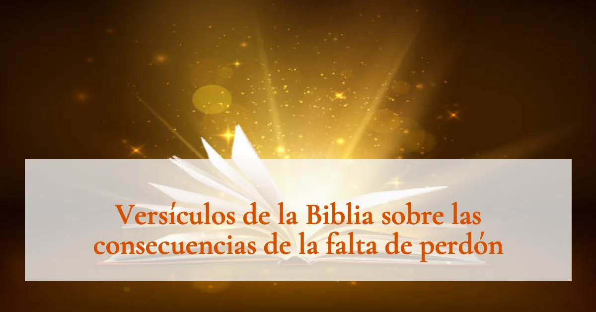 Versículos de la Biblia sobre las consecuencias de la falta de perdón