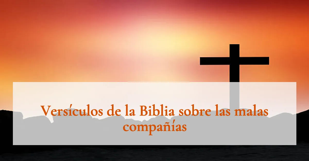 Versículos de la Biblia sobre las malas compañías