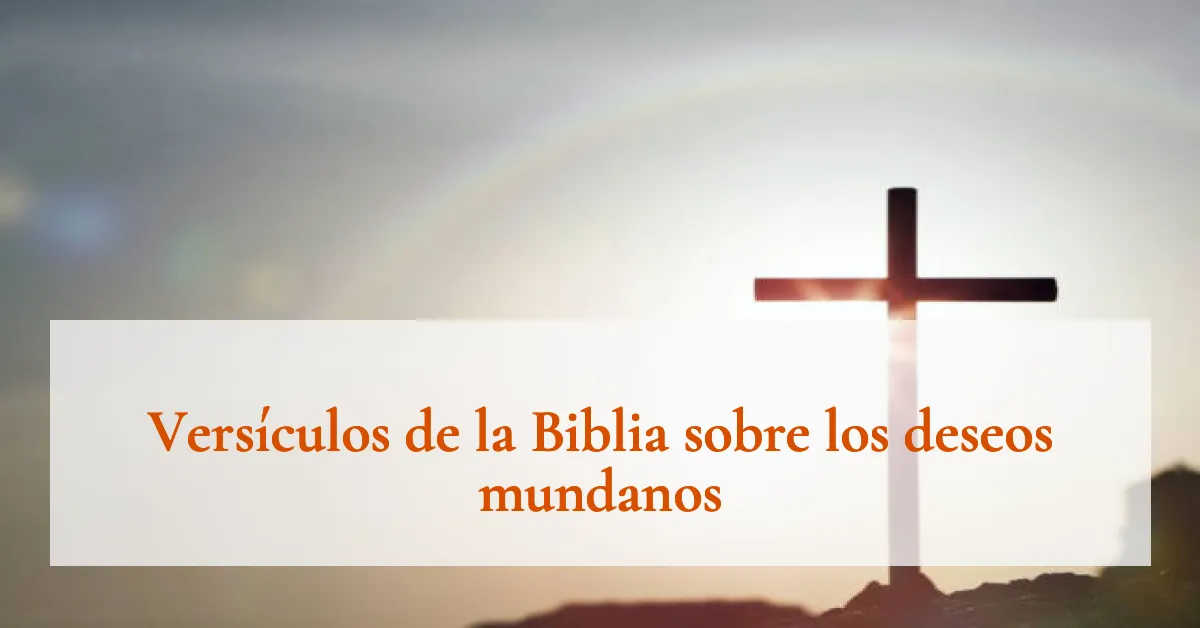 Versículos de la Biblia sobre los deseos mundanos