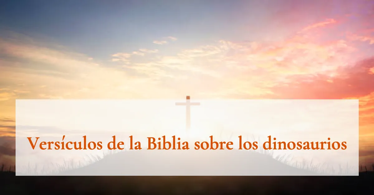 Versículos de la Biblia sobre los dinosaurios
