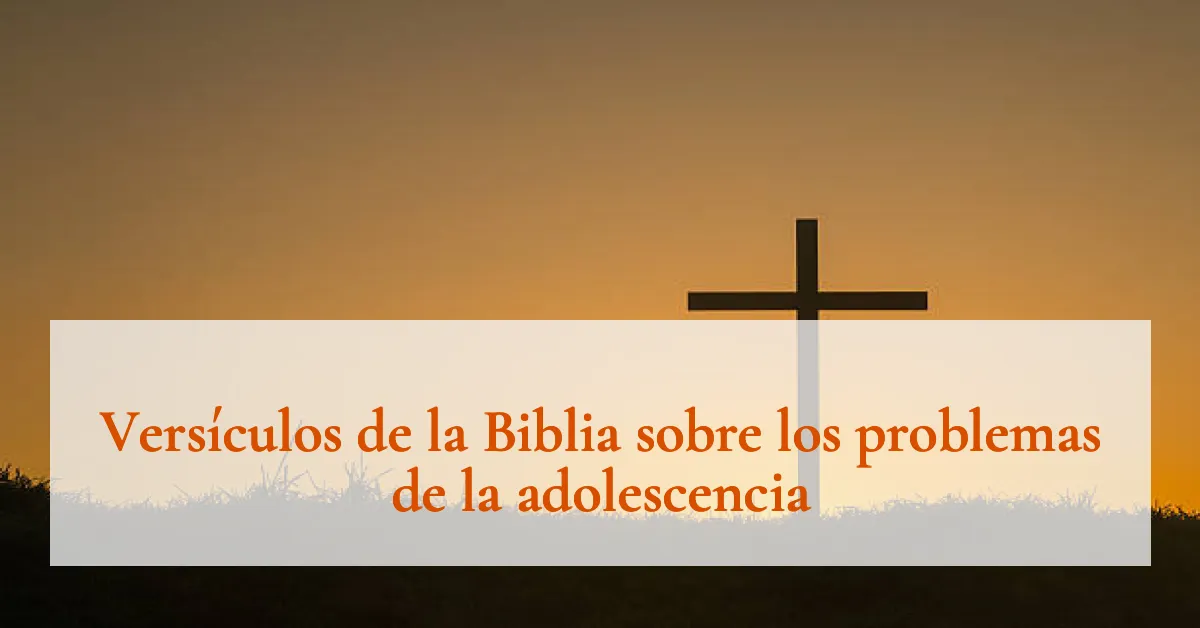 Versículos de la Biblia sobre los problemas de la adolescencia