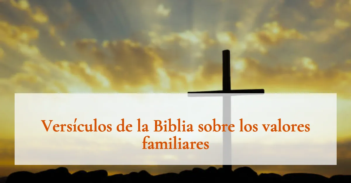 Versículos de la Biblia sobre los valores familiares