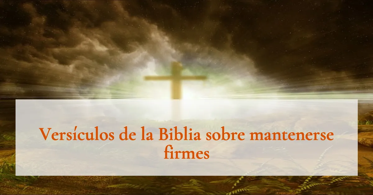 Versículos de la Biblia sobre mantenerse firmes