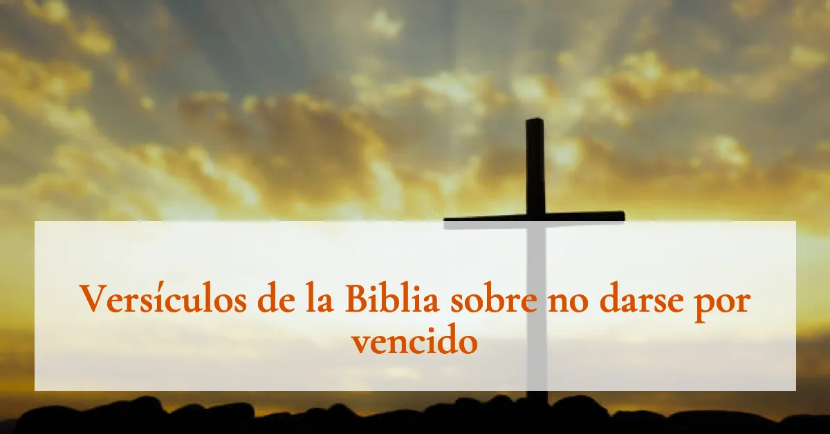 Versículos de la Biblia sobre no darse por vencido