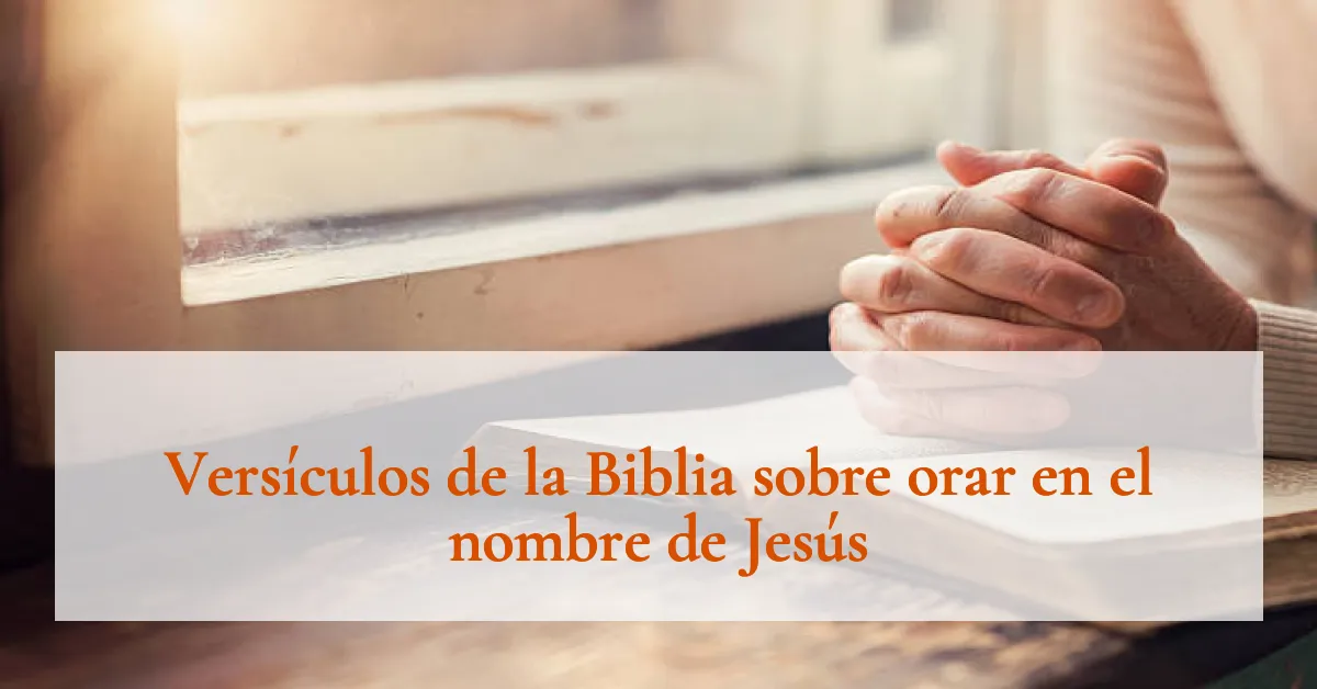 Versículos de la Biblia sobre orar en el nombre de Jesús
