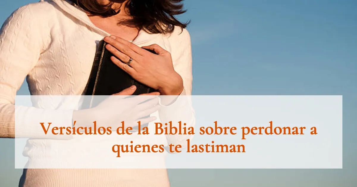 Versículos de la Biblia sobre perdonar a quienes te lastiman