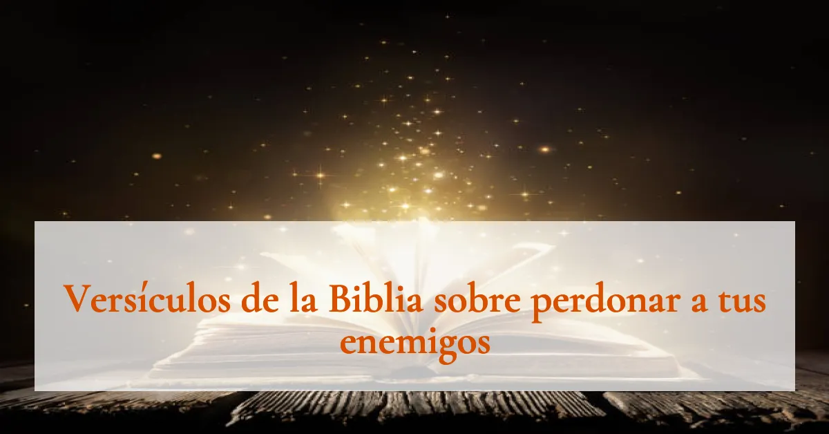 Versículos de la Biblia sobre perdonar a tus enemigos