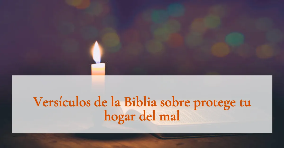 Versículos de la Biblia sobre protege tu hogar del mal