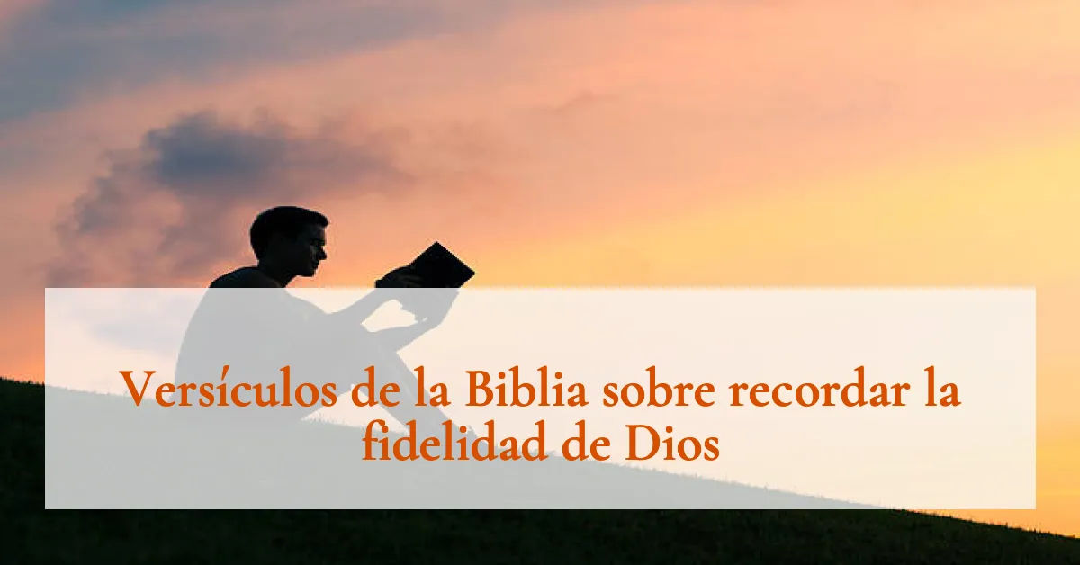 Versículos de la Biblia sobre recordar la fidelidad de Dios