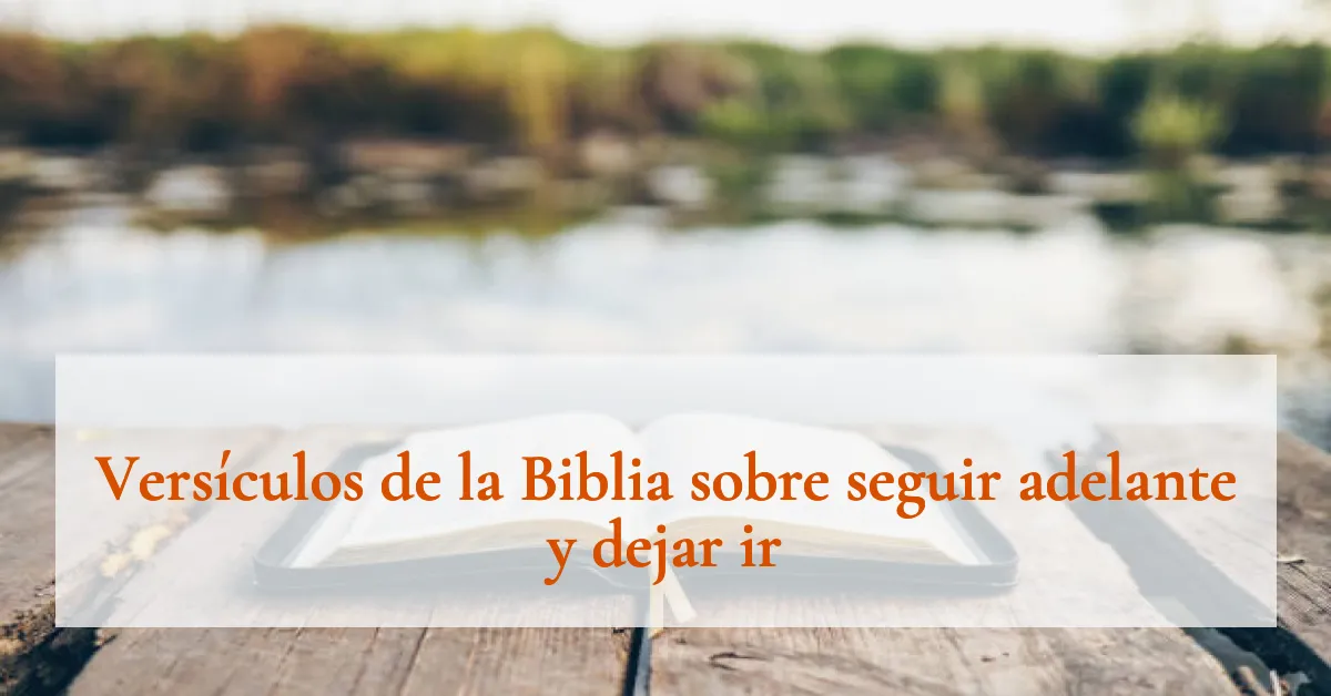 Versículos de la Biblia sobre seguir adelante y dejar ir