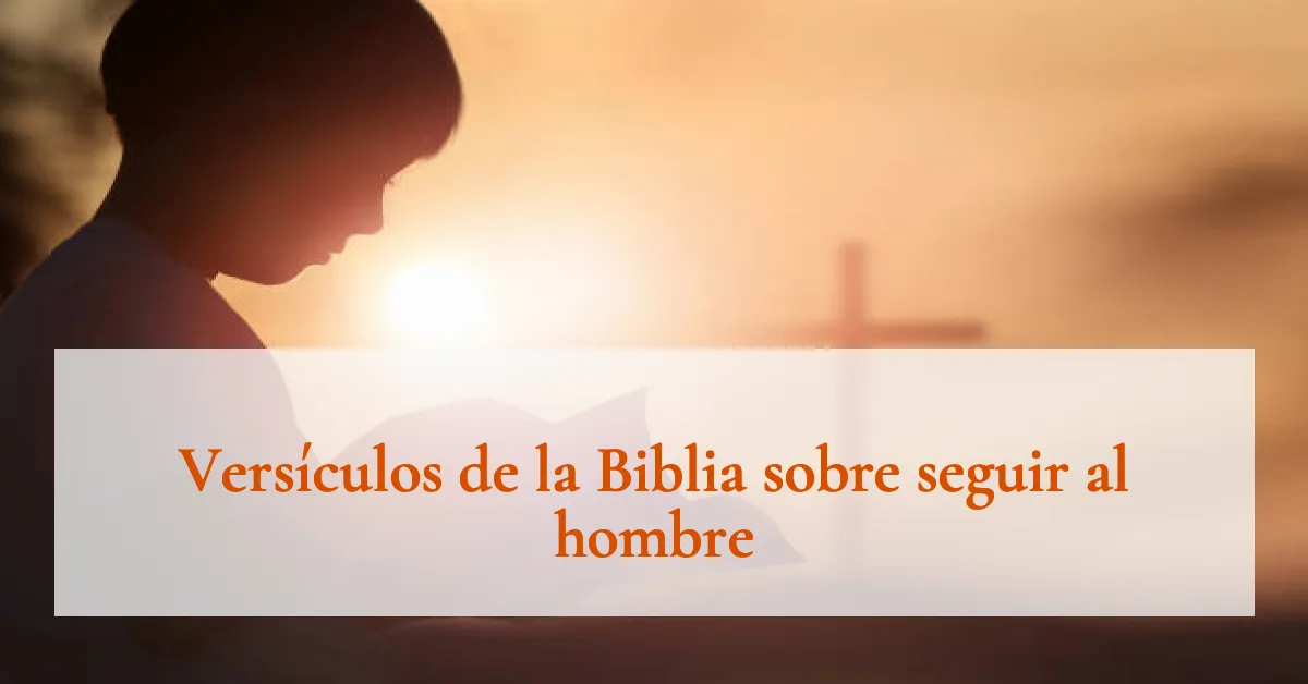 Versículos de la Biblia sobre seguir al hombre