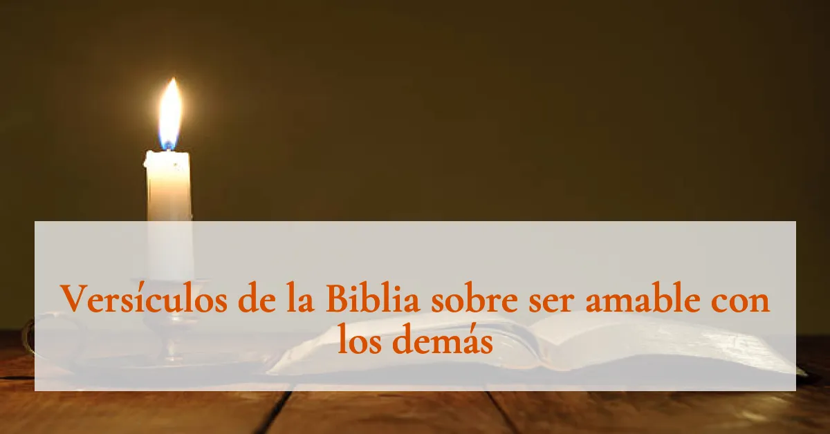 Versículos de la Biblia sobre ser amable con los demás