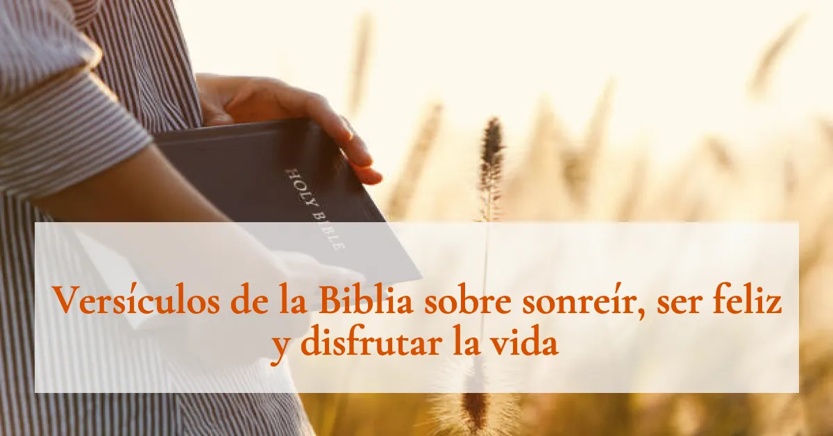 Versículos de la Biblia sobre sonreír, ser feliz y disfrutar la vida