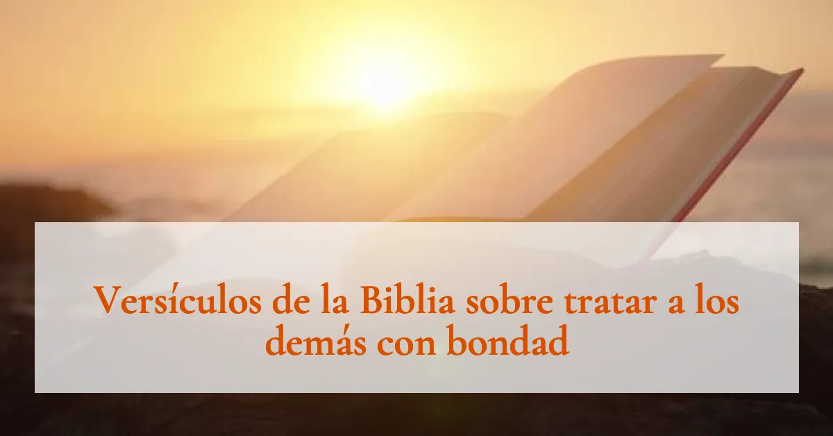 Versículos de la Biblia sobre tratar a los demás con bondad