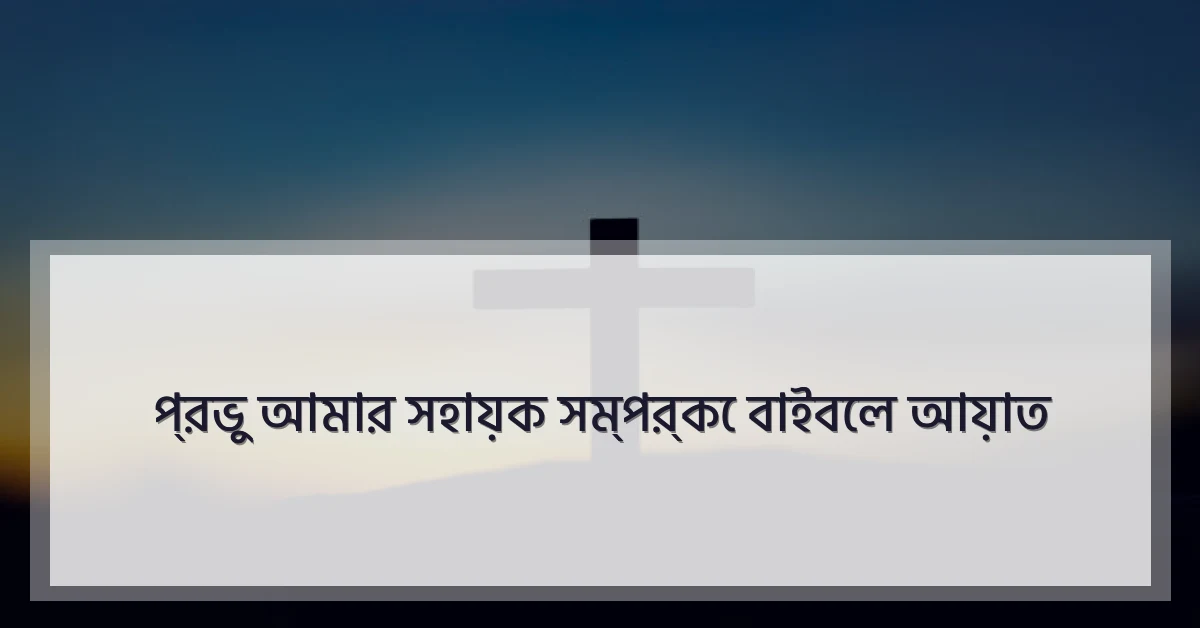 প্রভু আমার সহায়ক সম্পর্কে বাইবেল আয়াত